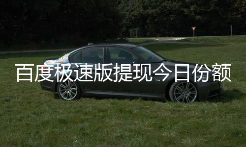 百度版提办现今怎么用完极速额已日份