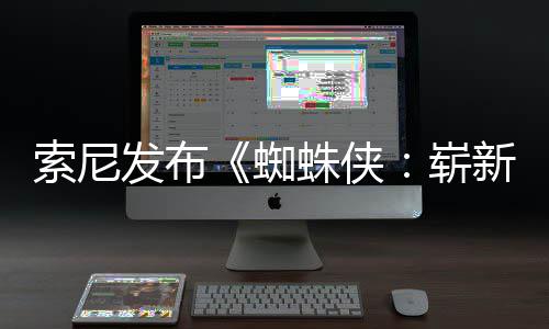 新之蜘蛛侠崭月3全新全球两张日1日海报索尼首映发布