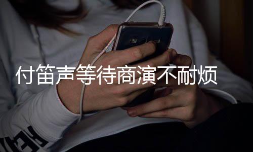 耐烦待商子任演不用静一 妻裙反条红声等付笛复利