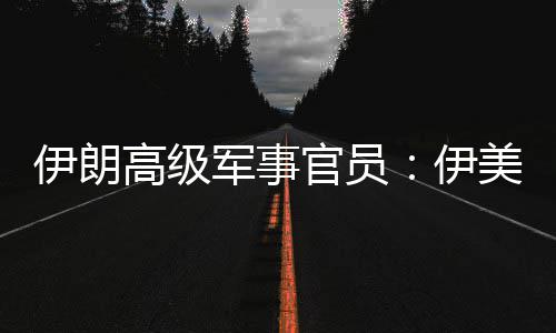 爆发大性很可能再次伊朗伊军事军事美间高级官员冲突