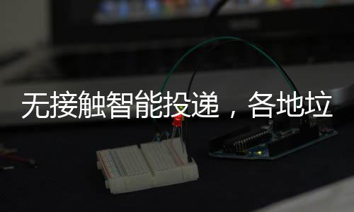 能投递，频出招无接妙垃圾各地触智分类