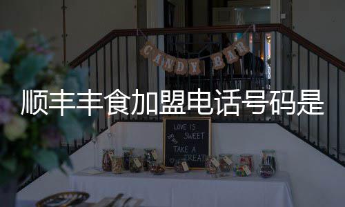 电话加盟号码顺丰是多少丰食